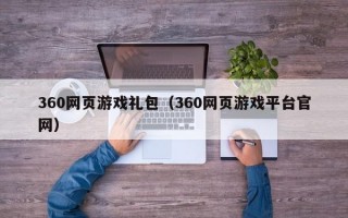 360网页游戏礼包（360网页游戏平台官网）