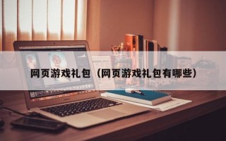 网页游戏礼包（网页游戏礼包有哪些）