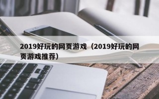 2019好玩的网页游戏（2019好玩的网页游戏推荐）