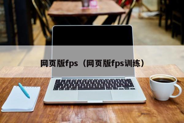 网页版fps（网页版fps训练）-第1张图片-菠菜担保网论坛 - 菠菜靠谱老平台